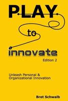 Play to Innovate - Edition 2: Unleash Personal & Organizational Innovation 1545599777 Book Cover