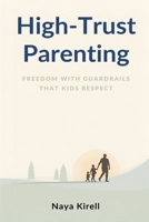 High-Trust Parenting: Freedom With Guardrails That Kids Respect 9376554892 Book Cover