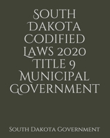 South Dakota Codified Laws 2020 Title 9 Municipal Government 1656876701 Book Cover