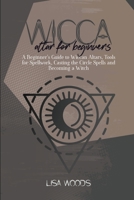 Wicca Altar For Beginners: A Beginner's Guide to Wiccan Altars, Tools for Spellwork, Casting the Circle Spells and Becoming a Witch 1801686092 Book Cover