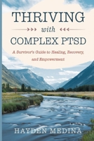 Thriving with Complex PTSD: A survivor's Guide to Healing, Recovery, and Empowerment. B0F6KZFBFX Book Cover