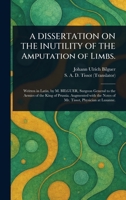 A DISSERTATION ON THE INUTILITY OF THE Amputation of Limbs. 1023391171 Book Cover