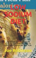 LOW SODIUM DIET: LOW SODIUM DIET: THE COMPLETE GUIDE ON EVERYTHING YOU NEED TO KNOW ABOUT SODIUM AND MEAL PLAN B08WV2XRMW Book Cover