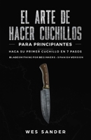 El arte de hacer cuchillos (Bladesmithing) para principiantes: Haga su primer cuchillo en 7 pasos [Bladesmithing for Beginners - Spanish Version] (Spanish Edition) 1951035313 Book Cover