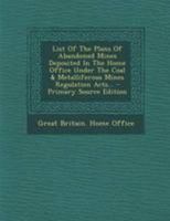 List Of The Plans Of Abandoned Mines Deposited In The Home Office Under The Coal & Metalliferous Mines Regulation Acts... 129511917X Book Cover