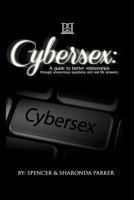 Cyber Sex: A Guide to Better Relationships through Anonymous Questions and Real Life Answers 0615926738 Book Cover