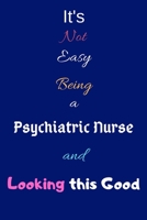 It's Not Easy Being a Psychiatric Nurse and Looking This Good: Blank-Lined Journal/Notebook/Diary for Psychiatric Nurses & STEM Students - Cool Birthday Present & Psychiatric Nursing Gift 1676379142 Book Cover