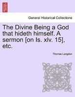 The Divine Being a God that hideth himself. A sermon [on Is. xlv. 15], etc. 1241347794 Book Cover
