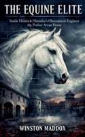 The Equine Elite: Inside Heinrich Himmler's Obsession to Engineer the Perfect Aryan Horse B0H9JCTX1Y Book Cover