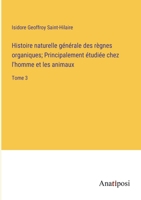 Histoire naturelle générale des règnes organiques; Principalement étudiée chez l'homme et les animaux: Tome 3 3382709422 Book Cover