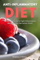Anti Inflammatory Diet: A Practical Guide to Fight Inflammation With Healthy Diet Action Plans 1544179391 Book Cover