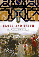 Blood and Faith: The Purging of Muslim Spain 1595583610 Book Cover