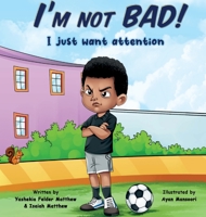 I'm Not BAD! I Just Want Attention: An Inspiring Children's Book About Self-Esteem, Emotions, and Kindness B0BWMYTM2X Book Cover