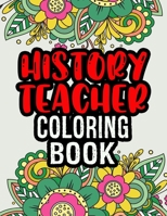 History Teacher Coloring Book: History Teacher Appreciation Gifts | Unique Christmas & Secret Santa Gift For History Teachers B08KH132ZK Book Cover