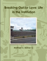 Breaking Out for Love: Life in the Institution 1312935510 Book Cover