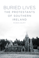 Buried Lives: The Protestants of Southern Ireland 1845888804 Book Cover