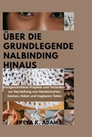 ÜBER DIE GRUNDLEGENDE NALBINDING HINAUS: Fortgeschrittene Projekte und Techniken zur Herstellung von Handschuhen, Socken, Hüten und tragbaren Teilen (German Edition) B0H1512HX1 Book Cover