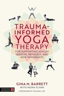 Trauma Informed Yoga Therapy for Asylum Seekers, New Immigrants and Refugees 1805013556 Book Cover