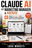 CLAUDE AI per Marketing Manager e Agenzie: Prompt e workflow per campagne, funnel, contenuti, report e analisi competitor (Italian Edition) B0H1VWNBGB Book Cover
