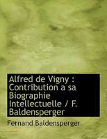 Alfred de Vigny: Contribution a sa Biographie Intellectuelle / F. Baldensperger 1116116405 Book Cover