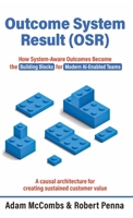 Outcome System Result (OSR): How System-Aware Outcomes Become the Building Blocks for Modern AI-Enabled Teams 1662968892 Book Cover