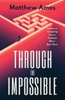 THROUGH THE IMPOSSIBLE: Lessons in Caregiving From a Husband Who's Been There 1956672184 Book Cover