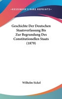 Geschichte Der Deutschen Staatsverfassung Bis Zur Begrundung Des Constitutionellen Staats (1879) 1161179690 Book Cover
