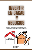 INVERTIR EN CASAS Y NEGOCIOS para expertos HOUSE AND BUSINESS INVESTING FOR EXPERTS (SPANISH VERSION): Elegir lo correcto, organizar, crecer y ... y Sus Secretos) 1802358757 Book Cover