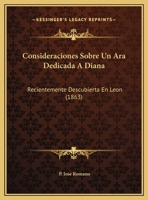 Consideraciones Sobre Un Ara Dedicada A Diana: Recientemente Descubierta En Leon (1863) 1149731567 Book Cover