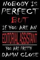 Nobody is Perfect But if you're an EDITORIAL ASSISTANT you're pretty damn close: This Journal is the new gift for EDITORIAL ASSISTANT it WILL Help you to organize your life and to work on your goals f 1661349250 Book Cover