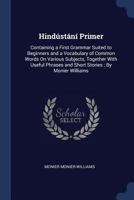 Hind�st�n� Primer: Containing a First Grammar Suited to Beginners and a Vocabulary of Common Words On Various Subjects, Together With Useful Phrases and Short Stories: By Monier Williams 1377312429 Book Cover