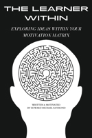 The Learner Within: Exploring Ideas Within Your Motivation Matrix 1478764678 Book Cover