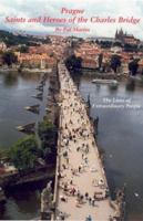 Prague Saints and Heroes of the Charles Bridge: The Lives of Extraordinary People (Prague) (Prague) 1932043071 Book Cover