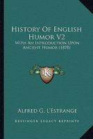 History of English Humour: With an Introduction Upon Ancient Humour; Volume 2 3847226665 Book Cover
