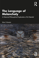 The Language of Melancholy: A Historical-Philosophical Exploration of Its Potential 103278671X Book Cover