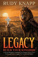 Legacy - Build Your Kingdom: A Divine Blueprint: Command Your Purpose, Secure Your Future, and Leave a Legacy for Generational Impact B0H1BKLNNZ Book Cover
