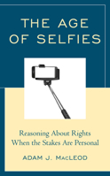 The Age of Selfies: Reasoning About Rights When the Stakes Are Personal 1475854250 Book Cover