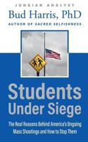 Students Under Siege: The Real Reasons behind America's Ongoing Mass Shootings and How to Stop Them 0578430509 Book Cover
