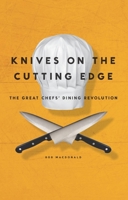 Knives on the Cutting Edge: The Great Chefs' Dining Revolution 0983021988 Book Cover