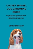 COCKER SPANIEL DOG GROOMING GUIDE: A Step-by-Step Manual To Taking Your Cocker Spaniel From Tangled to Tidy With Ease B0FVMGK81K Book Cover