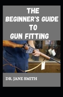 The Beginner's Guide To Gun Fitting B09JJGS3SS Book Cover