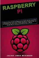 Raspberry Pi: A Step-by-Step Guide for Beginners to Learn all the essentials of Raspberry Pi and create simple Hardware Projects like an Arcade Box or turning your Device Into a Phone B084QLM5K5 Book Cover