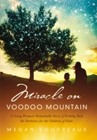 Miracle on Voodoo Mountain: A Young Woman's Remarkable Story of Pushing Back the Darkness for the Children of Haiti 0529110946 Book Cover