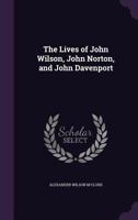 The lives of John Wilson, John Norton, and John Davenport 1110285302 Book Cover