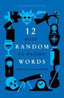 12 Random Words / 12 Mots au Hasard: A Bilingual Collection - English / French 0997149728 Book Cover