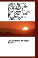 Tales, by the O'Hara Family: Containing Crohoore of the Bill-hook. The Fetches, and John Doe 1015906826 Book Cover