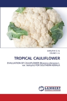 TROPICAL CAULIFLOWER: EVALUATION OF CAULIFLOWER (Brassica oleracea L. var. botrytis) FOR SOUTHERN KERALA 6202917806 Book Cover