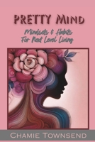 PRETTY Mind: Mindsets and Habits for Next Level Living B0DX25RSMV Book Cover