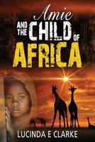 Amie and the Child of Africa 1517119863 Book Cover