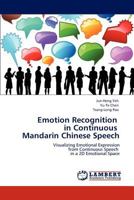 Emotion Recognition in Continuous Mandarin Chinese Speech: Visualizing Emotional Expression from Continuous Speech in a 2D Emotional Space 3848443937 Book Cover